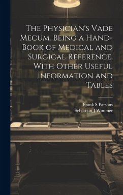 The Physician's Vade Mecum. Being a Hand-book of Medical and Surgical Reference, With Other Useful Information and Tables - Wimmer, Sebastian J.; Parsons, Frank S.