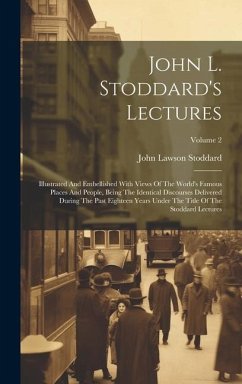 John L. Stoddard's Lectures: Illustrated And Embellished With Views Of The World's Famous Places And People, Being The Identical Discourses Deliver - Stoddard, John Lawson