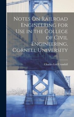 Notes On Railroad Engineering for Use in the College of Civil Engineering, Cornell University - Crandall, Charles Lee
