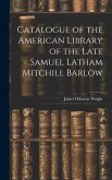 Catalogue of the American Library of the Late Samuel Latham Mitchill Barlow