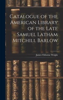 Catalogue of the American Library of the Late Samuel Latham Mitchill Barlow - Wright, James Osborne