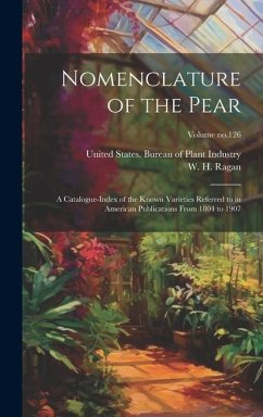 Nomenclature of the Pear: A Catalogue-index of the Known Varieties Referred to in American Publications From 1804 to 1907; Volume no.126