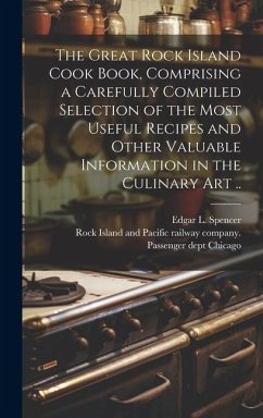 The Great Rock Island Cook Book, Comprising a Carefully Compiled Selection of the Most Useful Recipes and Other Valuable Information in the Culinary A