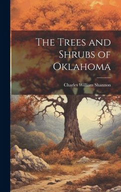 The Trees and Shrubs of Oklahoma - Shannon, Charles William