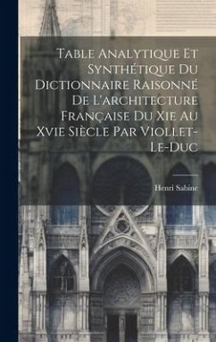 Table Analytique Et Synthétique Du Dictionnaire Raisonné De L'architecture Française Du Xie Au Xvie Siècle Par Viollet-Le-Duc - Sabine, Henri