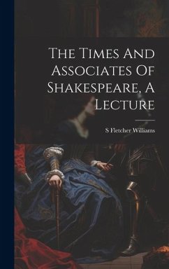 The Times And Associates Of Shakespeare, A Lecture - Williams, S. Fletcher