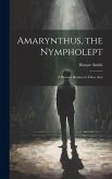 Amarynthus, the Nympholept: A Pastoral Drama, in Three Acts