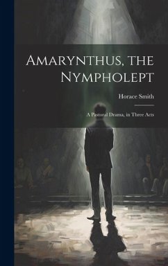 Amarynthus, the Nympholept: A Pastoral Drama, in Three Acts - Smith, Horace