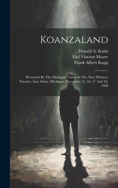 Koanzaland: Presented By The Michigan Union At The New Whitney Theatre, Ann Arbor, Michigan, December 15, 16, 17 And 18, 1909 - Kahn, Donald A.