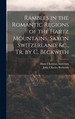 Rambles in the Romantic Regions of the Hartz Mountains, Saxon Switzerland, &c., Tr. by C. Beckwith - Andersen, Hans Christian; Beckwith, John Charles