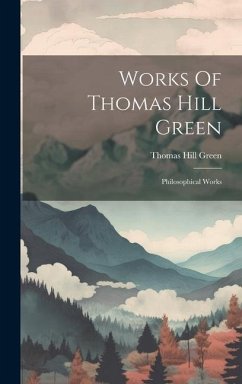 Works Of Thomas Hill Green: Philosophical Works - Green, Thomas Hill