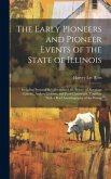 The Early Pioneers and Pioneer Events of the State of Illinois: Including Personal Recollections of the Writer; of Abraham Lincoln, Andrew Jackson, an