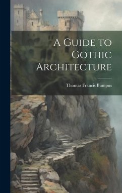 A Guide to Gothic Architecture - Bumpus, Thomas Francis