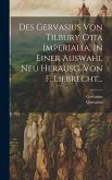 Des Gervasius Von Tilbury Otia Imperialia, In Einer Auswahl Neu Herausg. Von F. Liebrecht...