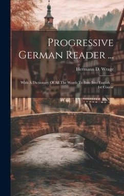 Progressive German Reader ...: With A Dictionary Of All The Words Tr. Into Into English ... 1st Course - Wrage, Hermann D.