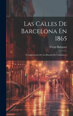 Las Calles De Barcelona En 1865: (complemento De La Historia De Cataluña)... - Balaguer, Víctor