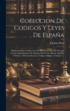 Coleccion De Codigos Y Leyes De España: (publicada Bajo La Direccion De Los Licenciados En Derecho Civil Y Administrativo D. Estéban Pinel Y D. Albert - Pinel, Estéban