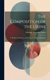 The Composition of the Urine: In Health and Disease, and Under the Action of Remedies