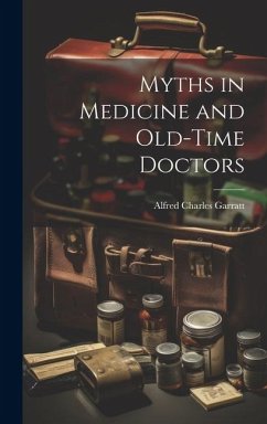 Myths in Medicine and Old-Time Doctors - Garratt, Alfred Charles
