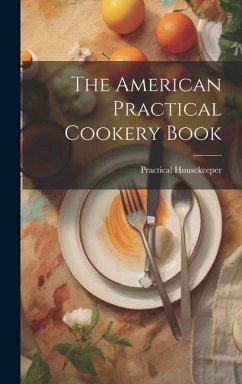 The American Practical Cookery Book - Housekeeper, Practical