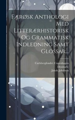 Færøsk Anthologi Med Litterærhistorisk Og Grammatisk Indledning Samt Glossar... - Hammershaimb, Venceslaus Ulricus; Jakobsen, Jakob; (Copenhagen, Carlsbergfondet