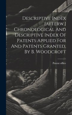 Descriptive Index [afterw.] Chronological And Descriptive Index Of Patents Applied For And Patents Granted, By B. Woodcroft - Office, Patent