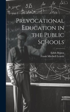 Prevocational Education in the Public Schools - Leavitt, Frank Mitchell; Brown, Edith
