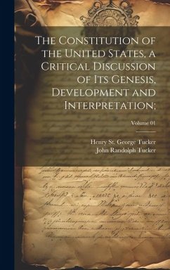 The Constitution of the United States, a Critical Discussion of Its Genesis, Development and Interpretation;; Volume 01 - Tucker, John Randolph