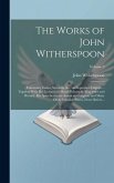 The Works of John Witherspoon: Containing Essays, Sermons, &c., on Important Subjects ... Together With His Lectures on Moral Philosophy Eloquence an
