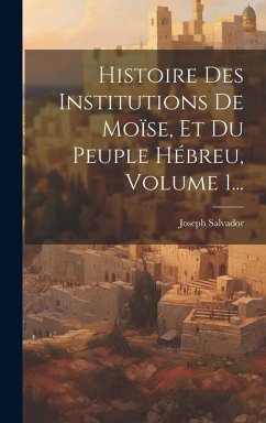 Histoire Des Institutions De Moïse, Et Du Peuple Hébreu, Volume 1... - Salvador, Joseph