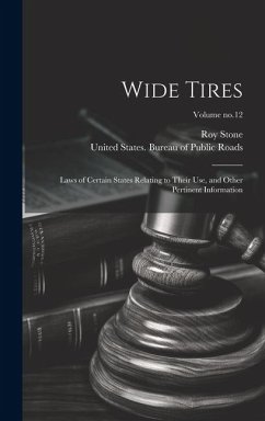 Wide Tires: Laws of Certain States Relating to Their Use, and Other Pertinent Information; Volume no.12 - Stone, Roy