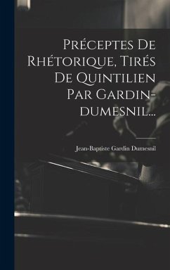 Préceptes De Rhétorique, Tirés De Quintilien Par Gardin-dumesnil... - Dumesnil, Jean-Baptiste Gardin