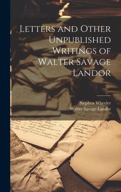 Letters and Other Unpublished Writings of Walter Savage Landor - Landor, Walter Savage; Wheeler, Stephen