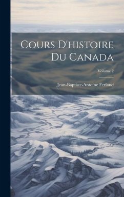 Cours D'histoire Du Canada; Volume 2 - Ferland, Jean-Baptiste-Antoine