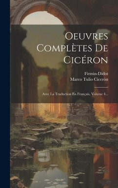 Oeuvres Complètes De Cicéron: Avec La Traduction En Français, Volume 4... - Cicerón, Marco Tulio; (Firma), Firmin-Didot