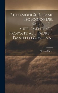 Riflessioni Su L'esame Teologico Del Saggio De' Supplementi Ec ... Proposte Al ... Padre F. Daniello Concina... - ((S I. )), Niccolo Ghezzi