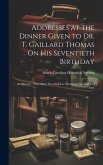 Addresses at the Dinner Given to Dr. T. Gaillard Thomas On His Seventieth Birthday: At Sherry's, November Twenty-First, Nineteen Hundred and One