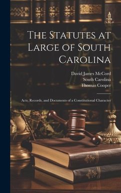 The Statutes at Large of South Carolina: Acts, Records, and Documents of a Constitutional Character - Cooper, Thomas; Carolina, South; McCord, David James