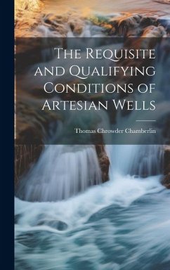 The Requisite and Qualifying Conditions of Artesian Wells - Chamberlin, Thomas Chrowder