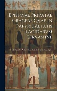 Epistviae Privatae Graceae Qvae In Papyris Aetatis Lagidarvm Servantve: Edidit Stanislavs Wilkowski. Adlecta Est Tahvia Phototypiea - Anonymous