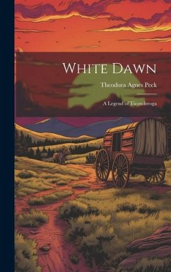 White Dawn: A Legend of Ticonderoga - Peck, Theodora Agnes