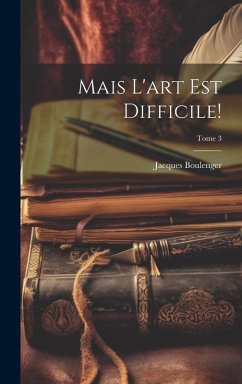 Mais l'art est difficile!; Tome 3 - Boulenger, Jacques