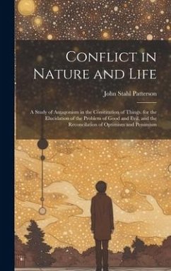Conflict in Nature and Life: A Study of Antagonism in the Constitution of Things. for the Elucidation of the Problem of Good and Evil, and the Reco - Patterson, John Stahl