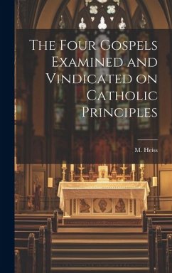 The Four Gospels Examined and Vindicated on Catholic Principles