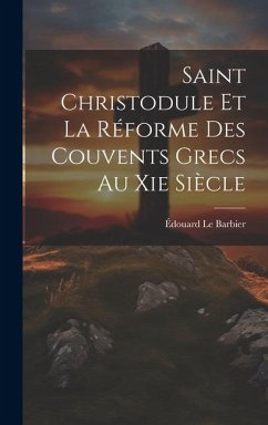 Saint Christodule Et La Réforme Des Couvents Grecs Au Xie Siècle - Le Barbier, Édouard