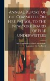 Annual Report of the Committee On Fire Patrol, to the New York Board of Fire Underwriters