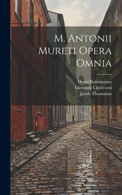 M. Antonii Mureti Opera Omnia - Ruhnkenius, David; Muret, Marc-Antoine; Frotscher, Karl Heinrich