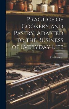 Practice of Cookery and Pastry, Adapted to the Business of Everyday Life - Williamson, I.