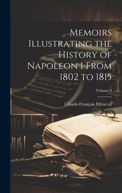 Memoirs Illustrating the History of Napoleon I From 1802 to 1815; Volume 2 - Méneval, Claude-François