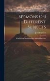 Sermons On Different Subjects: With Devout Meditations and Spiritual Exercises
